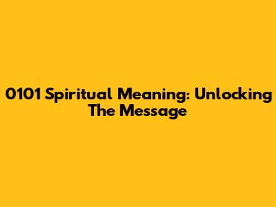 0101 Spiritual Meaning: Unlocking The Message