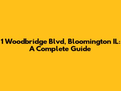 1 Woodbridge Blvd, Bloomington IL: A Complete Guide