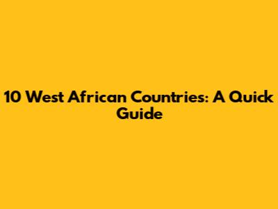 10 West African Countries: A Quick Guide