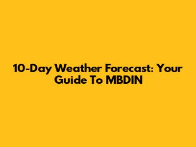 10-Day Weather Forecast: Your Guide To MBDIN