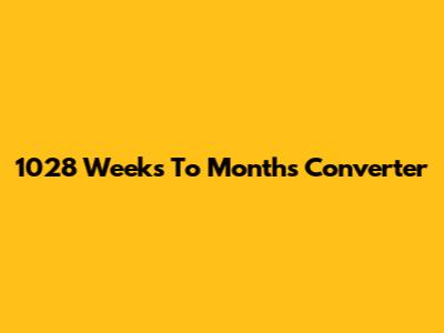 1028 Weeks To Months Converter