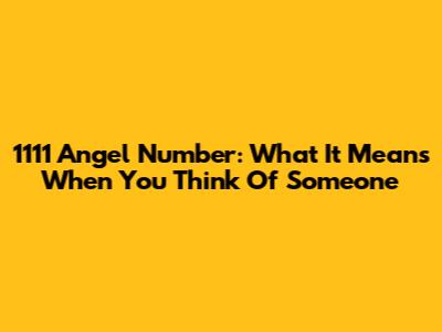 1111 Angel Number: What It Means When You Think Of Someone