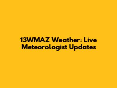 13WMAZ Weather: Live Meteorologist Updates