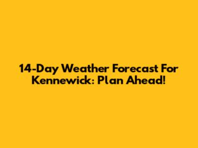 14-Day Weather Forecast For Kennewick: Plan Ahead!
