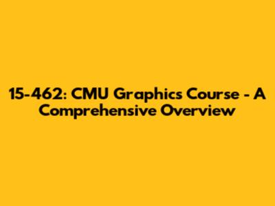 15-462: CMU Graphics Course - A Comprehensive Overview
