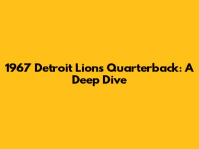 1967 Detroit Lions Quarterback: A Deep Dive