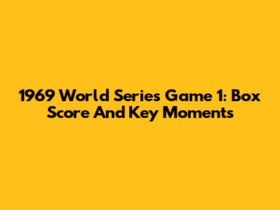1969 World Series Game 1: Box Score And Key Moments