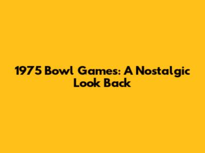1975 Bowl Games: A Nostalgic Look Back