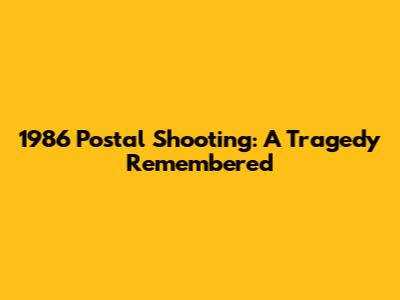 1986 Postal Shooting: A Tragedy Remembered