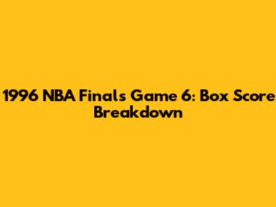 1996 NBA Finals Game 6: Box Score Breakdown