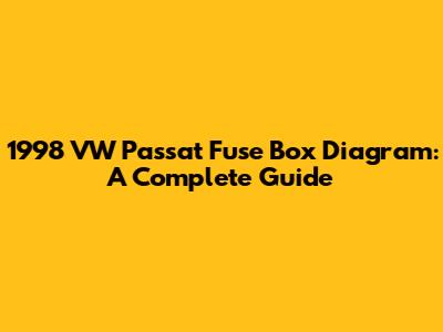 1998 VW Passat Fuse Box Diagram: A Complete Guide