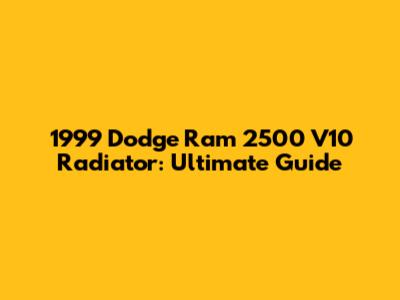 1999 Dodge Ram 2500 V10 Radiator: Ultimate Guide
