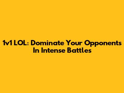 1v1 LOL: Dominate Your Opponents In Intense Battles