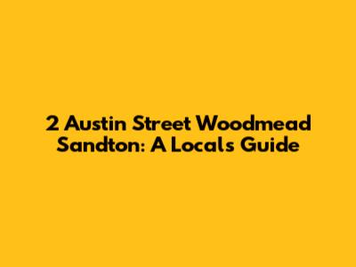 2 Austin Street Woodmead Sandton: A Local's Guide