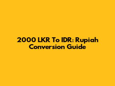 2000 LKR To IDR: Rupiah Conversion Guide