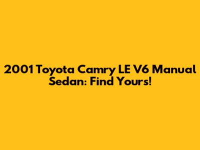 2001 Toyota Camry LE V6 Manual Sedan: Find Yours!