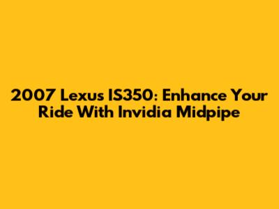 2007 Lexus IS350: Enhance Your Ride With Invidia Midpipe