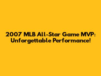 2007 MLB All-Star Game MVP: Unforgettable Performance!