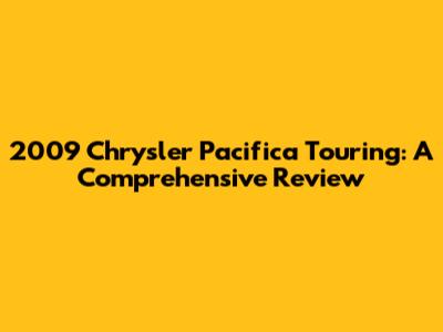 2009 Chrysler Pacifica Touring: A Comprehensive Review