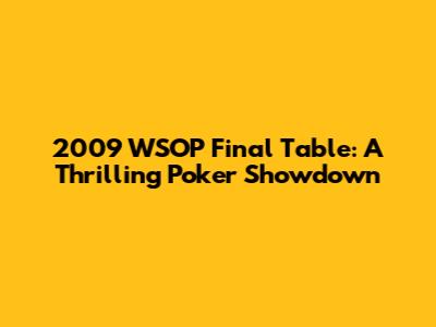 2009 WSOP Final Table: A Thrilling Poker Showdown