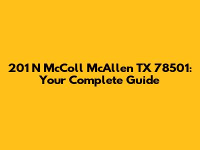 201 N McColl McAllen TX 78501: Your Complete Guide