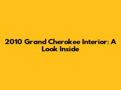 2010 Grand Cherokee Interior: A Look Inside