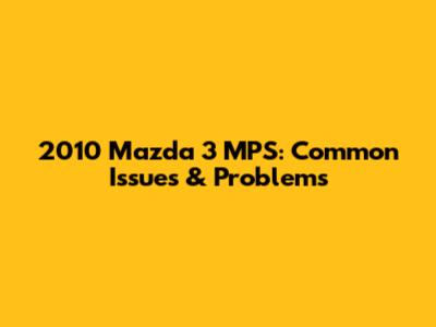 2010 Mazda 3 MPS: Common Issues & Problems