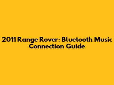 2011 Range Rover: Bluetooth Music Connection Guide