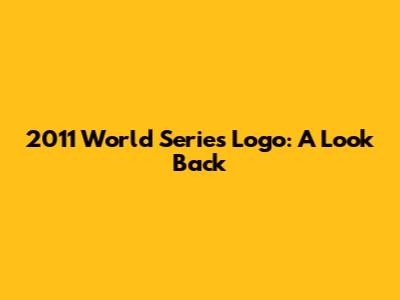 2011 World Series Logo: A Look Back