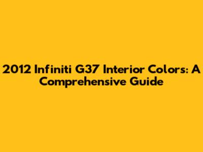 2012 Infiniti G37 Interior Colors: A Comprehensive Guide