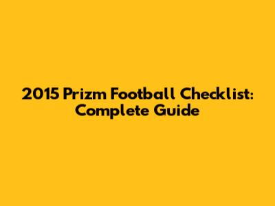 2015 Prizm Football Checklist: Complete Guide