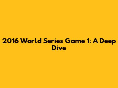 2016 World Series Game 1: A Deep Dive