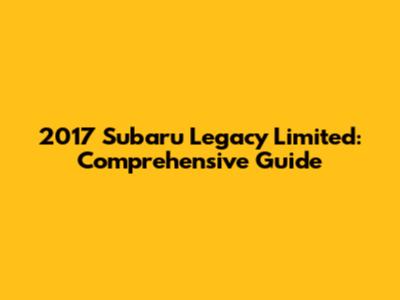2017 Subaru Legacy Limited: Comprehensive Guide