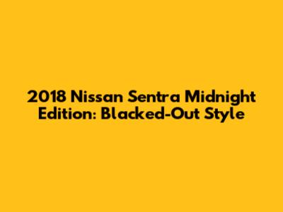 2018 Nissan Sentra Midnight Edition: Blacked-Out Style