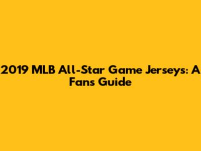 2019 MLB All-Star Game Jerseys: A Fan's Guide