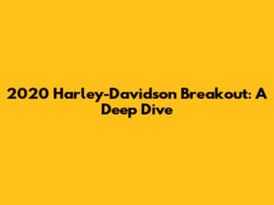 2020 Harley-Davidson Breakout: A Deep Dive