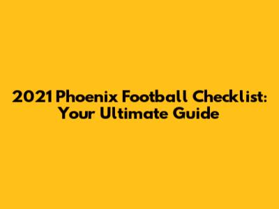 2021 Phoenix Football Checklist: Your Ultimate Guide