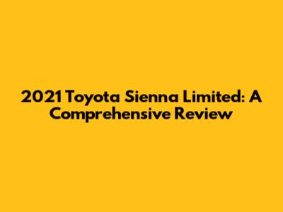 2021 Toyota Sienna Limited: A Comprehensive Review
