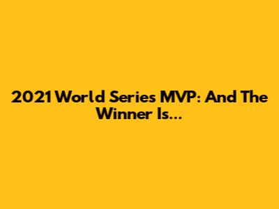 2021 World Series MVP: And The Winner Is...
