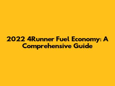 2022 4Runner Fuel Economy: A Comprehensive Guide