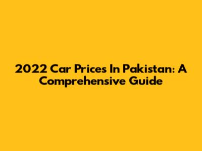 2022 Car Prices In Pakistan: A Comprehensive Guide