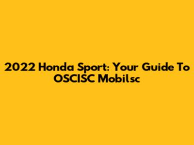 2022 Honda Sport: Your Guide To OSCISC Mobilsc