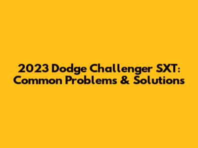 2023 Dodge Challenger SXT: Common Problems & Solutions