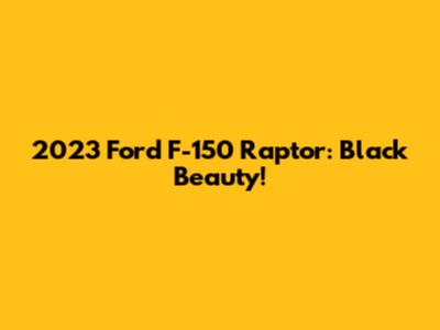 2023 Ford F-150 Raptor: Black Beauty!