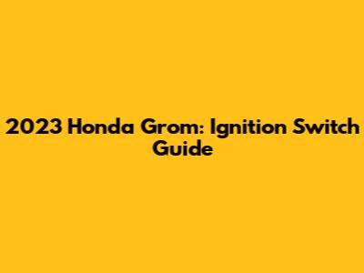 2023 Honda Grom: Ignition Switch Guide