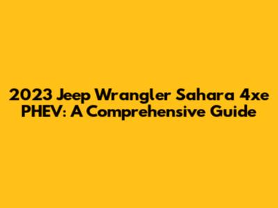 2023 Jeep Wrangler Sahara 4xe PHEV: A Comprehensive Guide