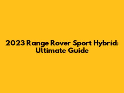 2023 Range Rover Sport Hybrid: Ultimate Guide