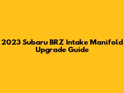 2023 Subaru BRZ Intake Manifold Upgrade Guide