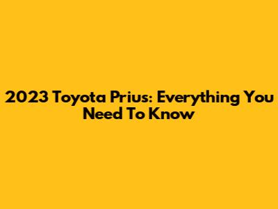 2023 Toyota Prius: Everything You Need To Know