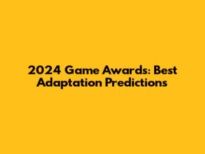 2024 Game Awards: Best Adaptation Predictions